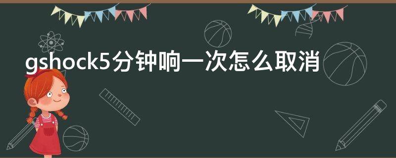 gshock5分钟响一次怎么取消（gshock5分钟报一次时）