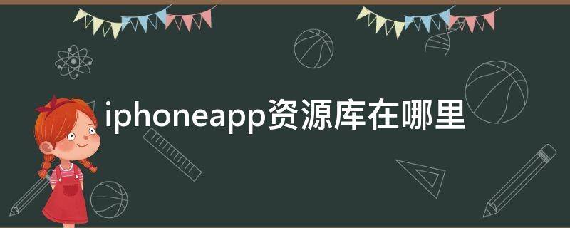 iphoneapp资源库在哪里（iphone app资源库在哪里找到）