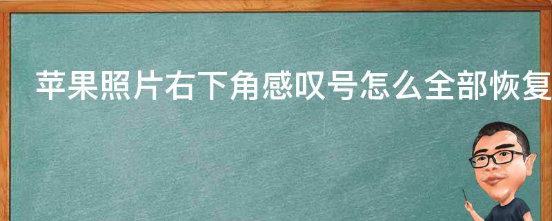 苹果照片右下角感叹号怎么全部恢复 iphone照片右下角有感叹号怎么恢复