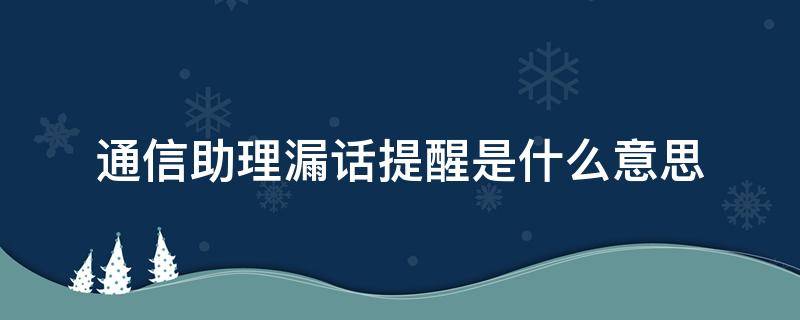 通信助理漏话提醒是什么意思 通信助理漏话提醒可以收到短信吗
