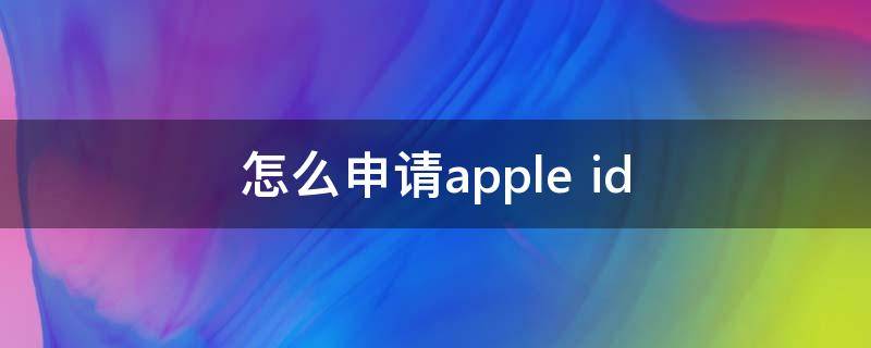 怎么申请apple 怎么申请apple id账号