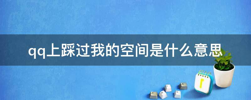 qq上踩过我的空间是什么意思 qq什么叫踩过我的空间