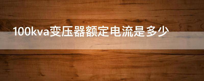 100kva变压器额定电流是多少 100kva变压器额定电流是多少,选用多少A断路器
