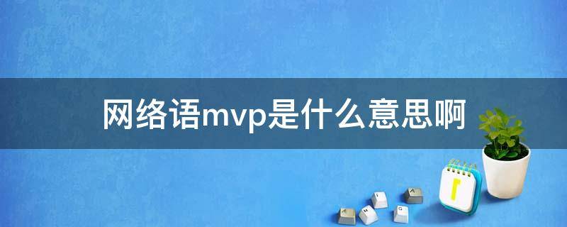 网络语mvp是什么意思啊 mvp啥意思是什么意思