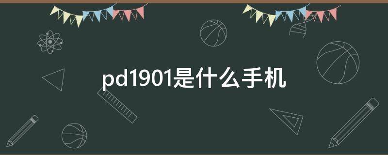 pd1901是什么手机（pd1901是什么手机型号）