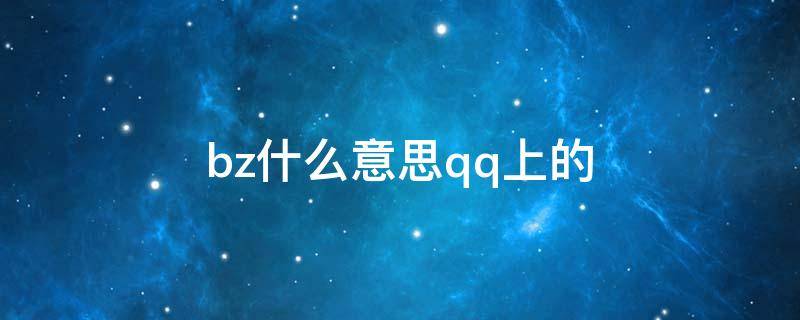 bz什么意思qq上的（bzq是什么意思网络语）