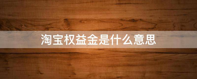 淘宝权益金是什么意思（淘宝权益金是如何抵扣的）