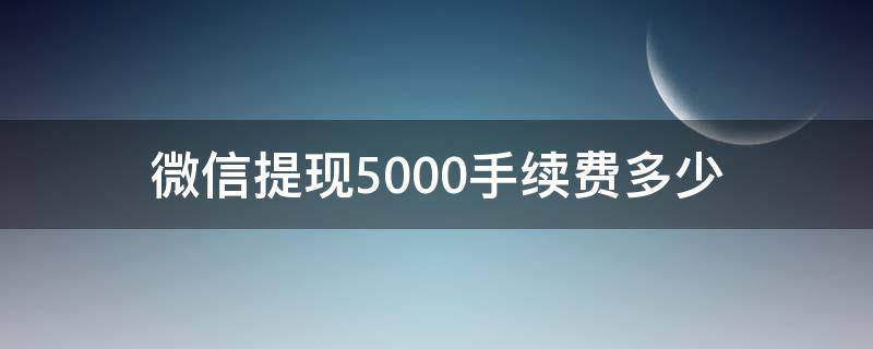 微信提现5000手续费多少 微信提现5000手续费多少?