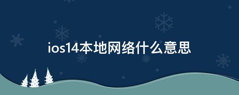ios14本地网络什么意思 ios14.4本地网络是什么意思