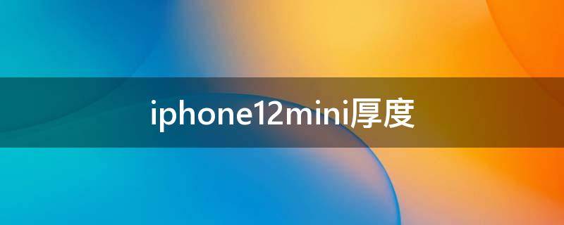 iphone12mini厚度 苹果12 mini厚度
