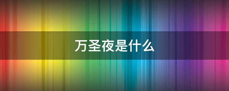 万圣夜是什么 万圣夜是什么意思