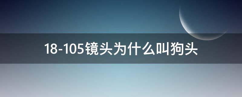18-105镜头为什么叫狗头