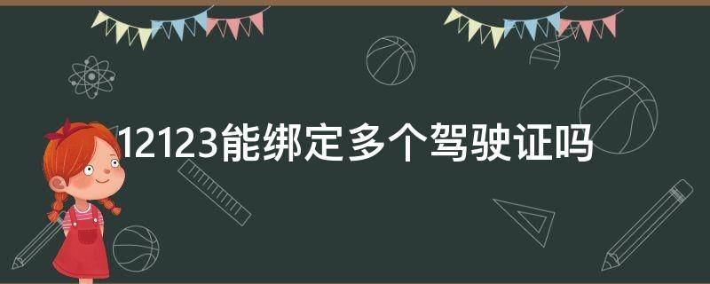 12123能绑定多个驾驶证吗（12123能绑定多个驾驶证吗怎么绑定）