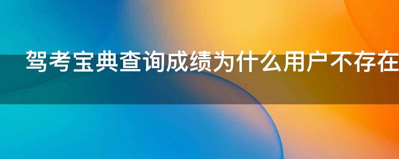 驾考宝典查询成绩为什么用户不存在（驾考宝典查询成绩为什么显示用户不存在）