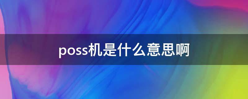 poss机是什么意思啊（pos 机是什么意思）