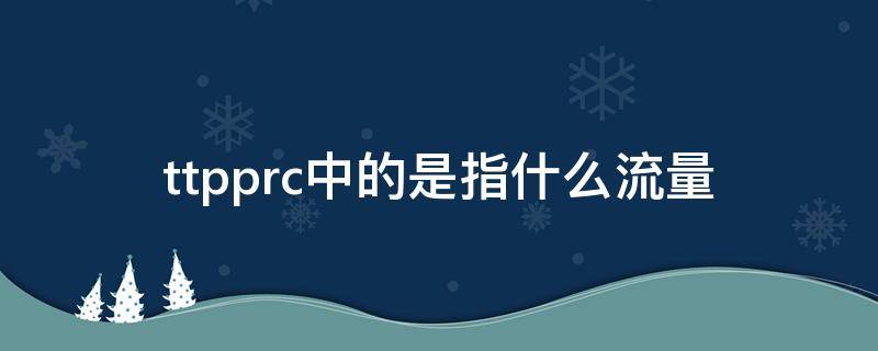ttpprc中的是指什么流量 ttr-pn