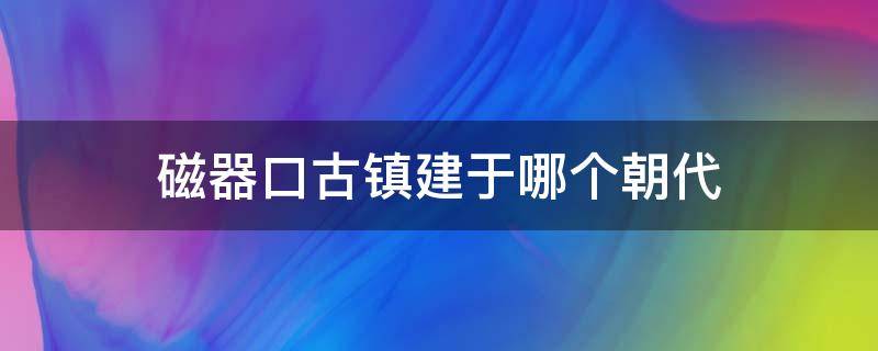磁器口古镇建于哪个朝代