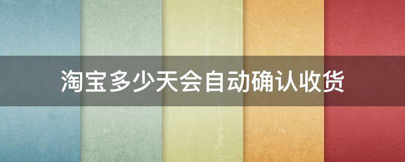 淘宝多少天会自动确认收货 淘宝多少天会自动确认收货延长多久