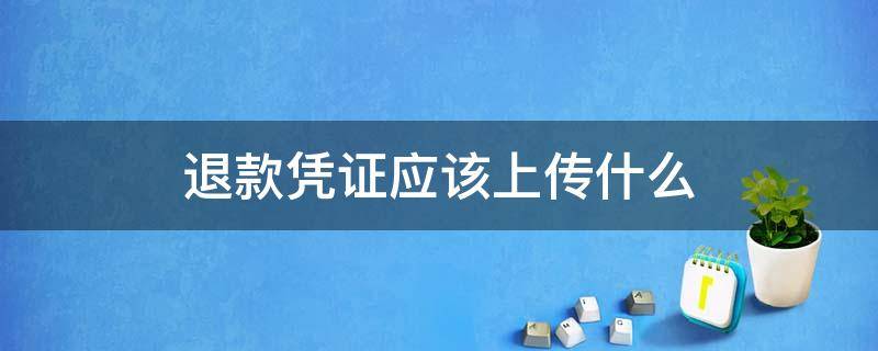 退款凭证应该上传什么 申请退货的上传凭证是什么