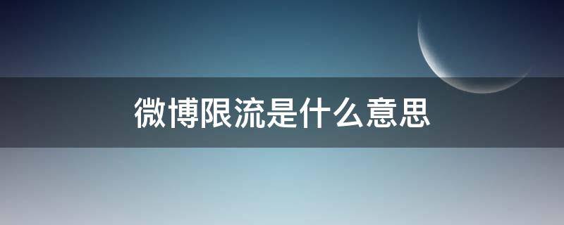 微博限流是什么意思（微博限流是怎么回事）