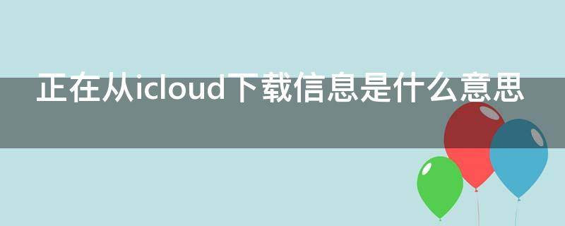 正在从icloud下载信息是什么意思 正在载入icloud