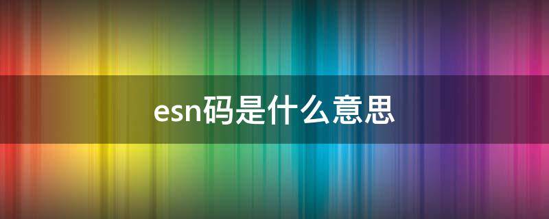 esn码是什么意思 ESN码是什么