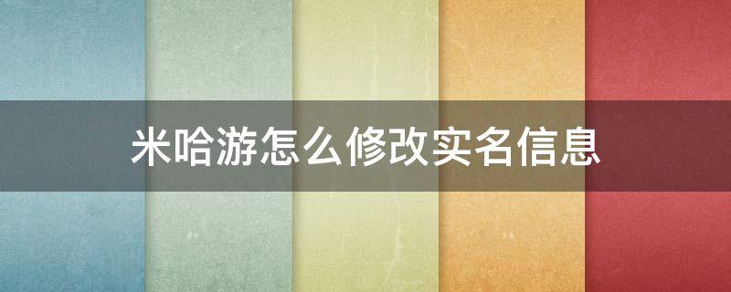 米哈游怎么修改实名信息 米哈游账号怎么修改实名信息