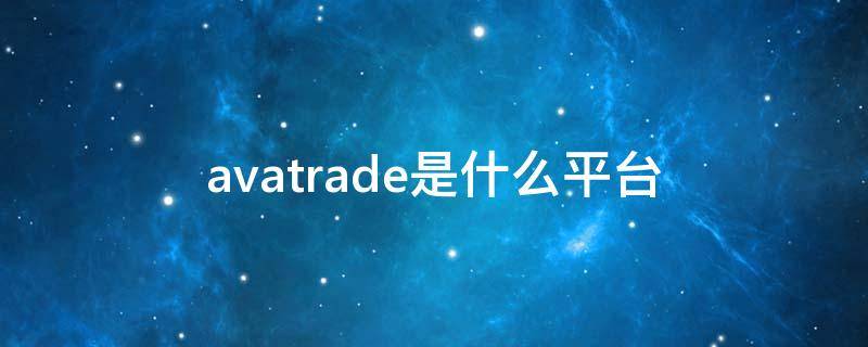 avatrade是什么平台 avatrade中国