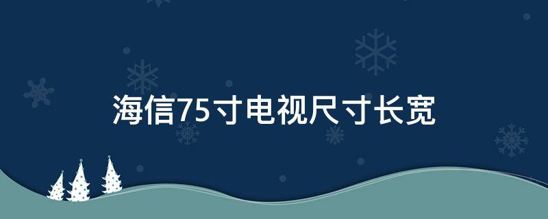 海信75寸电视尺寸长宽 海信75寸电视尺寸长宽多少厘米