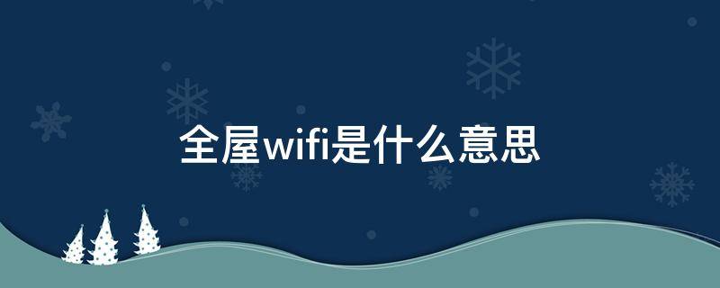 全屋wifi是什么意思（全屋WiFi是什么）