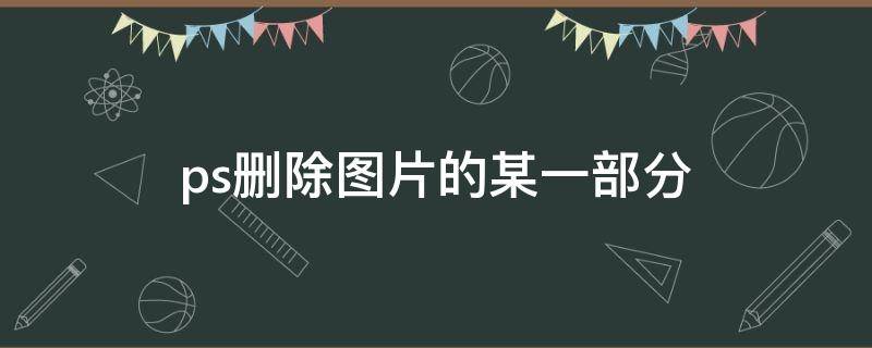 ps删除图片的某一部分 ps删除图片的某一部分快捷键