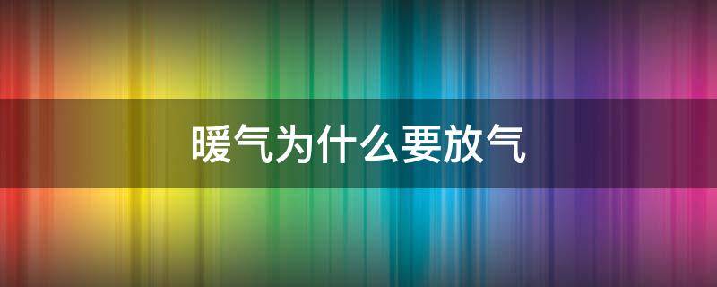暖气为什么要放气（暖气为什么要放气能流多少水）