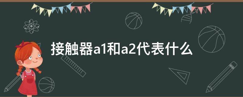 接触器a1和a2代表什么（交流接触器a1和a2是什么意思）