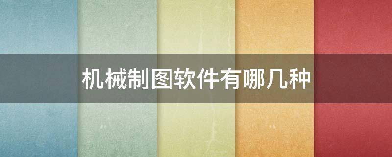 机械制图软件有哪几种（机械制图软件都有哪些）