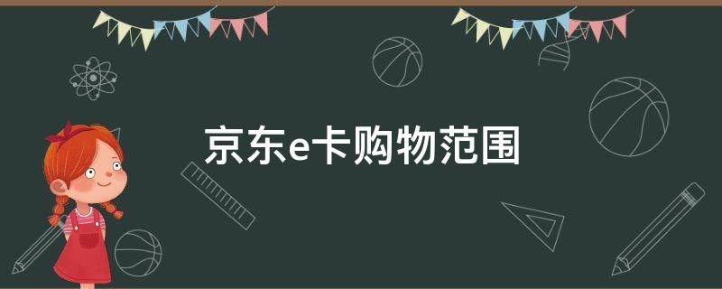 京东e卡购物范围 京东e卡购物有限制吗