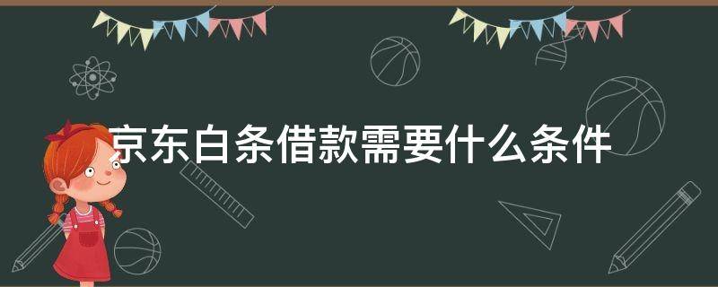 京东白条借款需要什么条件（京东白条借钱的条件）