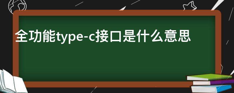 全功能type-c接口是什么意思（全功能type-c接口有什么用）