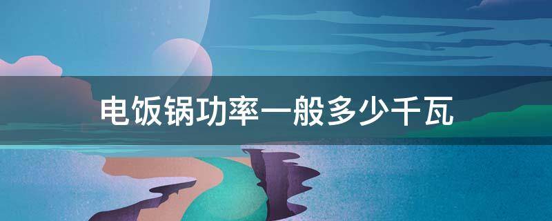电饭锅功率一般多少千瓦 电饭锅功率一般是多少瓦