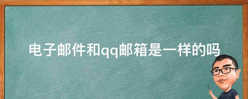 电子邮件和qq邮箱是一样的吗 电子邮箱跟QQ邮箱是一样的吗