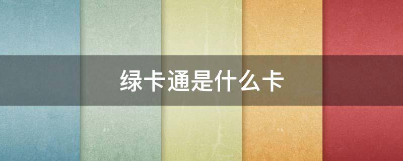 绿卡通是什么卡 邮政储蓄绿卡通是什么卡