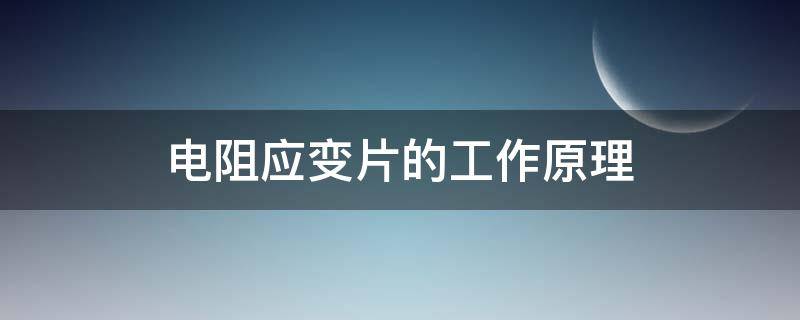 电阻应变片的工作原理（用应变效应解释金属电阻应变片的工作原理）