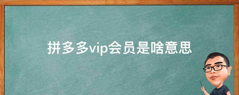 拼多多vip会员是啥意思（拼多多会员是什么意思）