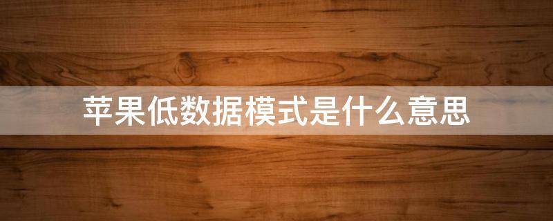苹果低数据模式是什么意思（苹果什么叫低数据模式）