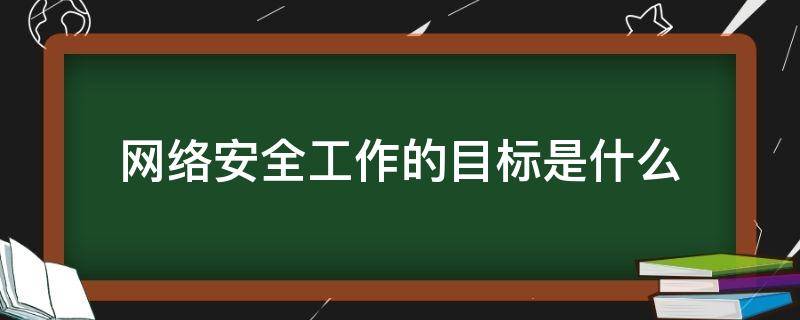 网络安全工作的目标是什么（网络安全的目标主要是）