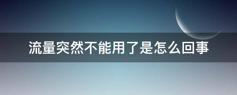 流量突然不能用了是怎么回事 流量突然不能用了是怎么回事电信