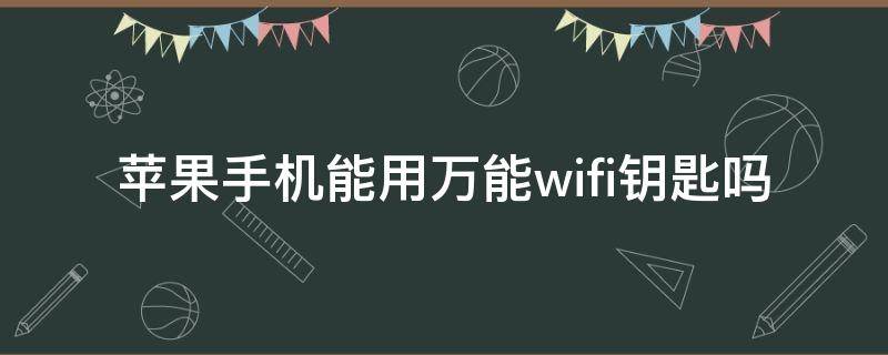 苹果手机能用万能wifi钥匙吗（苹果手机可以wifi万能钥匙吗）