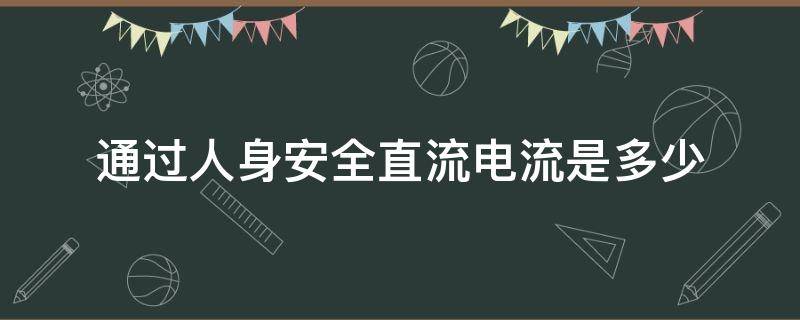 通过人身安全直流电流是多少 直流电人体安全电流是多少