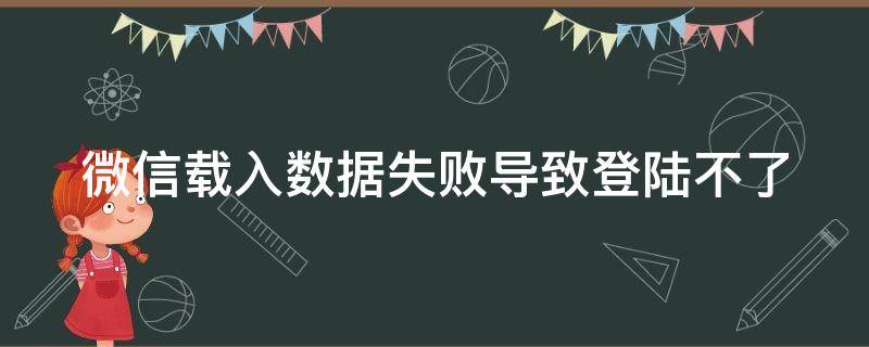 微信载入数据失败导致登陆不了（微信载入数据失败导致登陆不了账号）