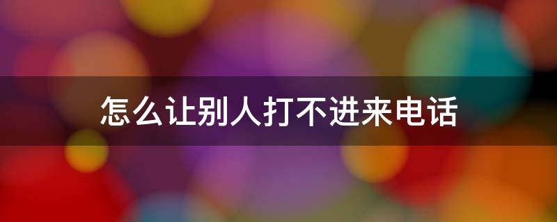 怎么让别人打不进来电话（苹果怎么让别人打不进来电话）
