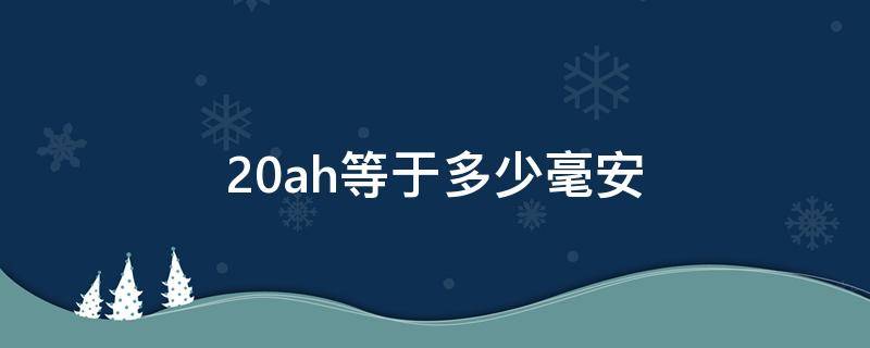 20ah等于多少毫安 20ah等于多少毫安时